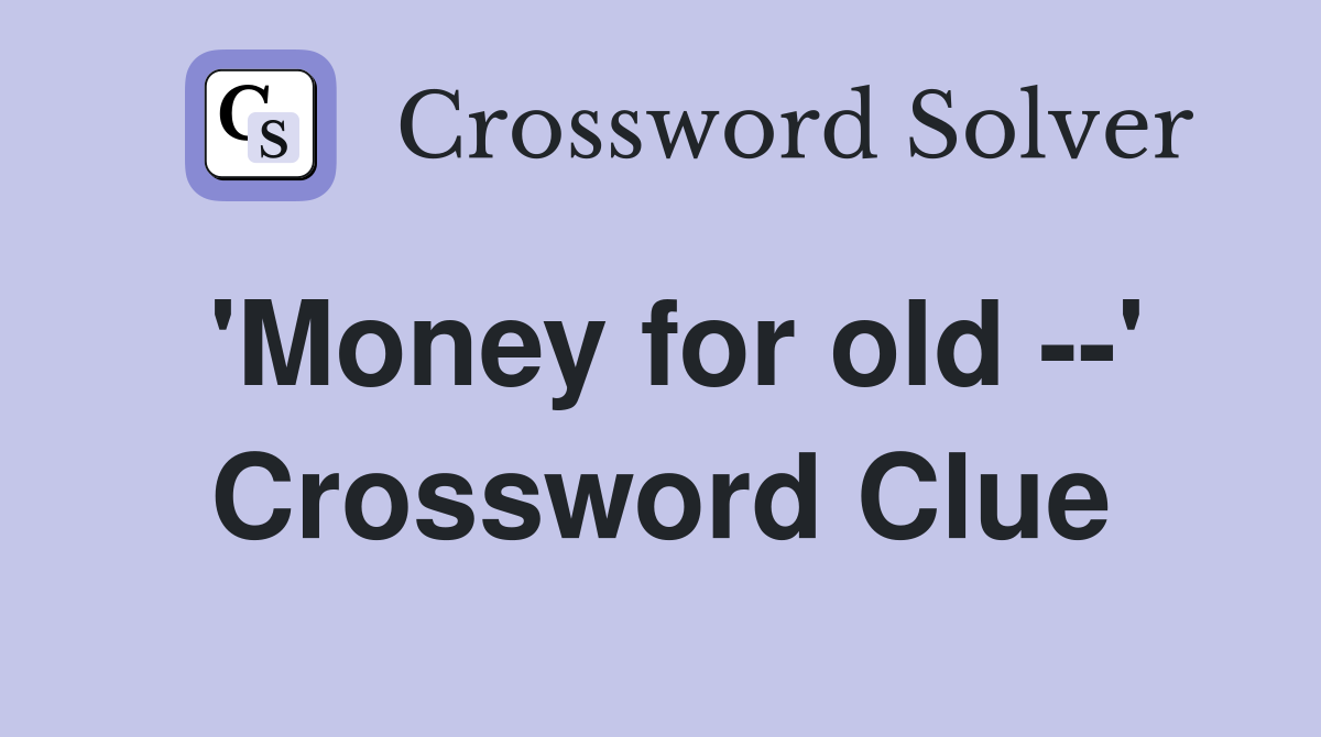 'Money for old --' Crossword Clue