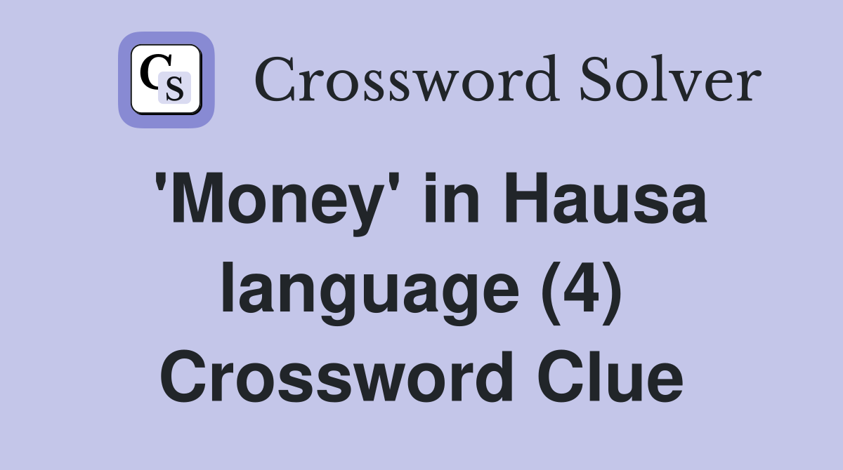 'Money' in Hausa language (4) Crossword Clue