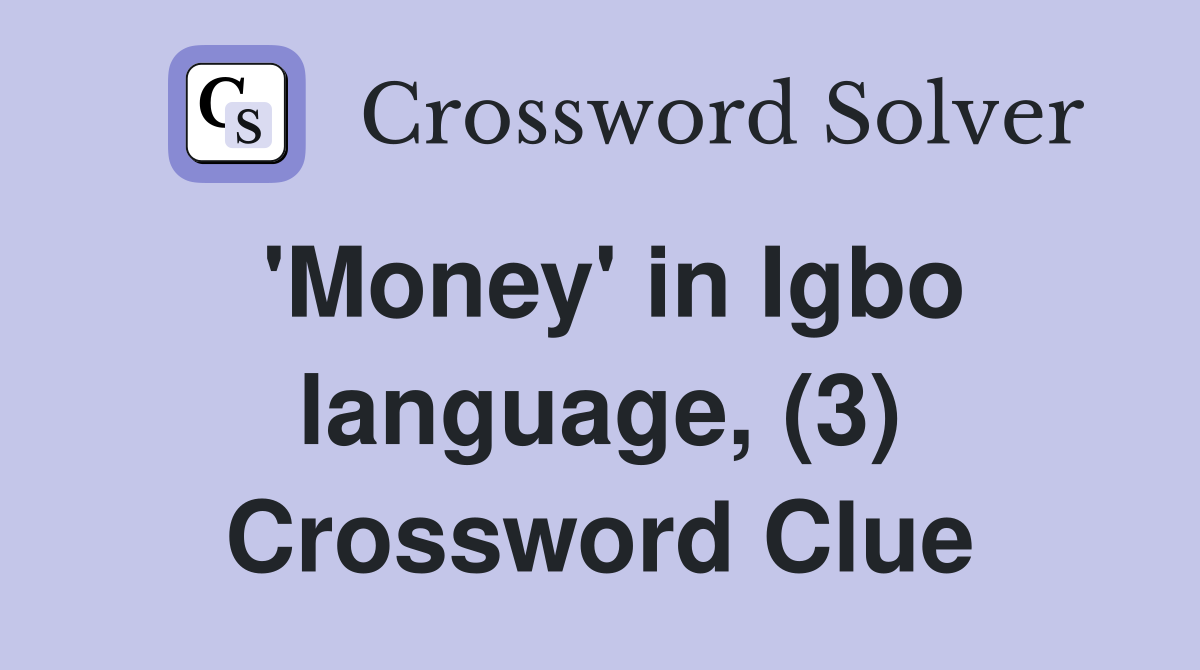 'Money' in Igbo language, (3) Crossword Clue