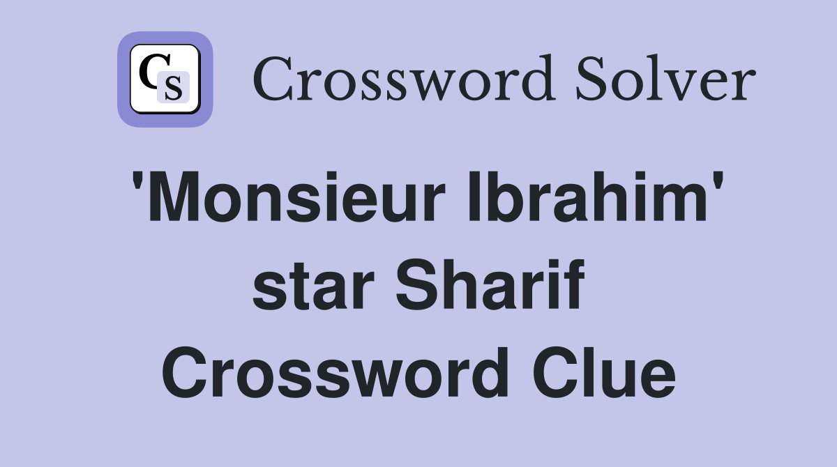 'Monsieur Ibrahim' star Sharif Crossword Clue