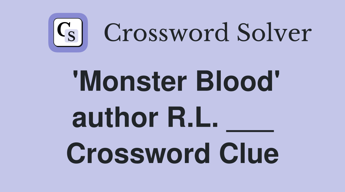 'Monster Blood' author R.L. ___ Crossword Clue