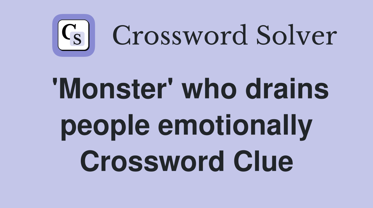 'Monster' who drains people emotionally Crossword Clue