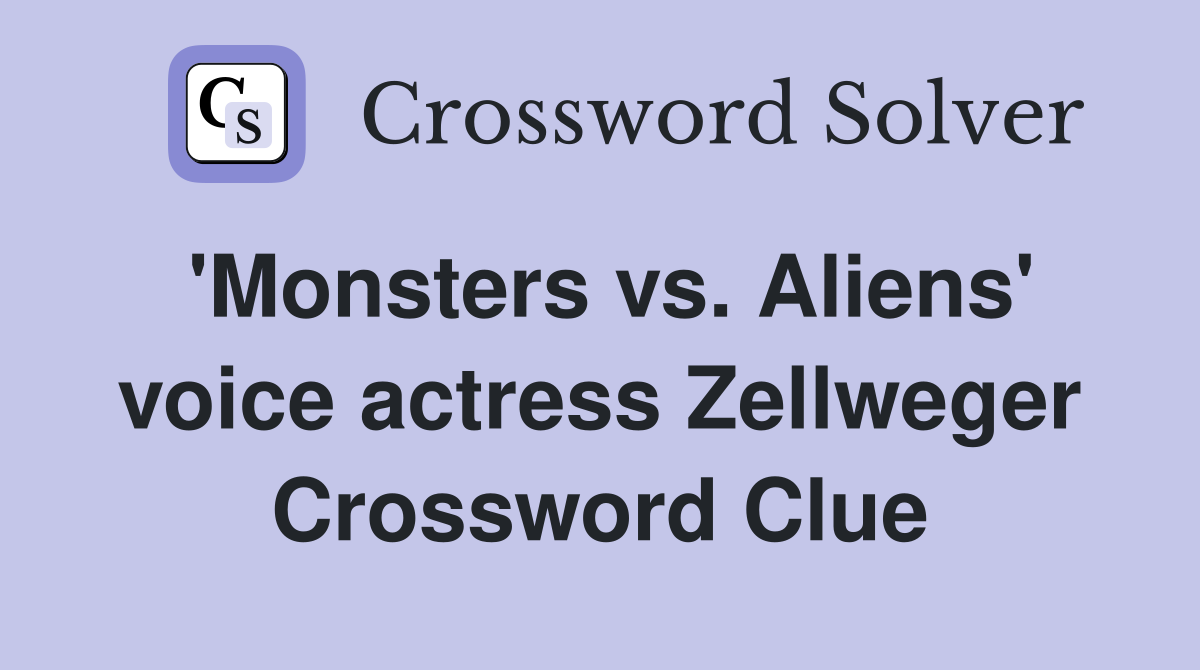 'Monsters vs. Aliens' voice actress Zellweger Crossword Clue