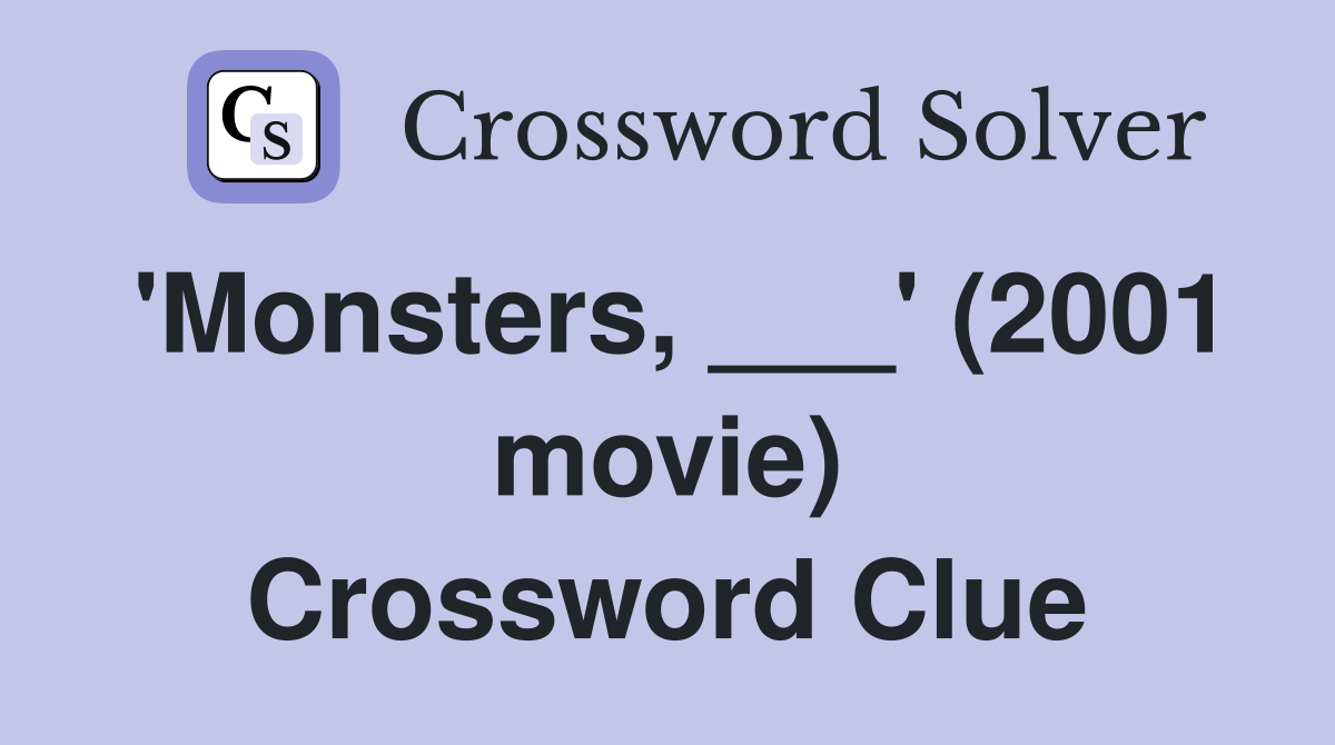 'Monsters, ___' (2001 movie) Crossword Clue