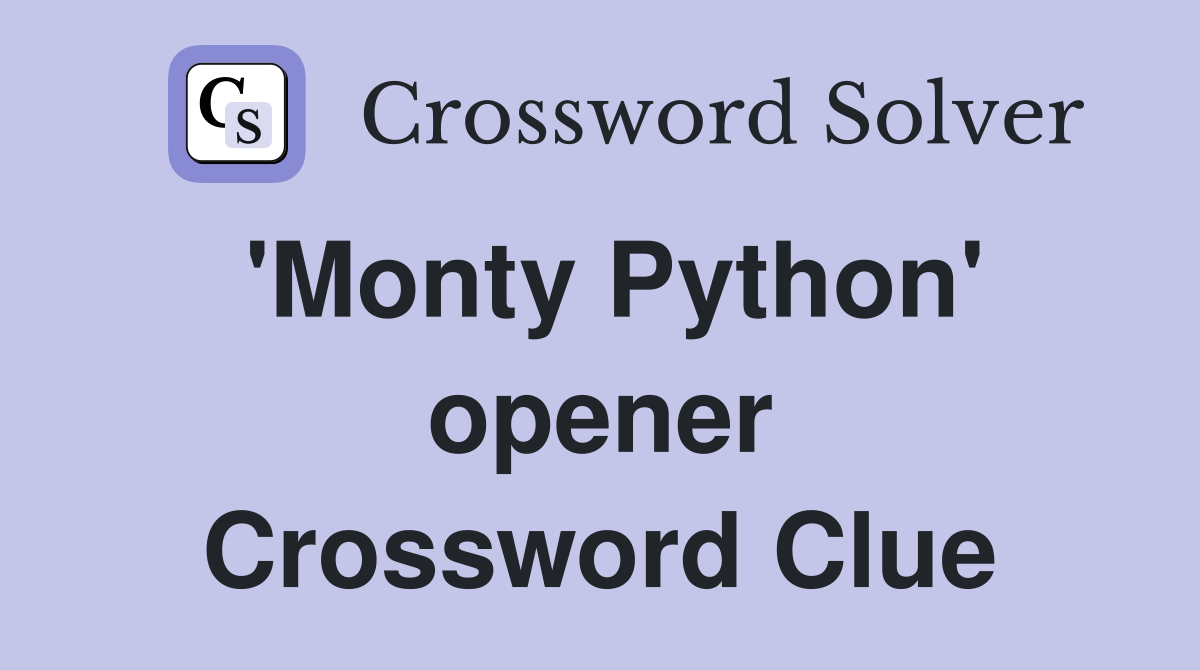 'Monty Python' opener Crossword Clue