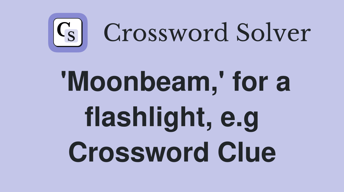 'Moonbeam,' for a flashlight, e.g Crossword Clue