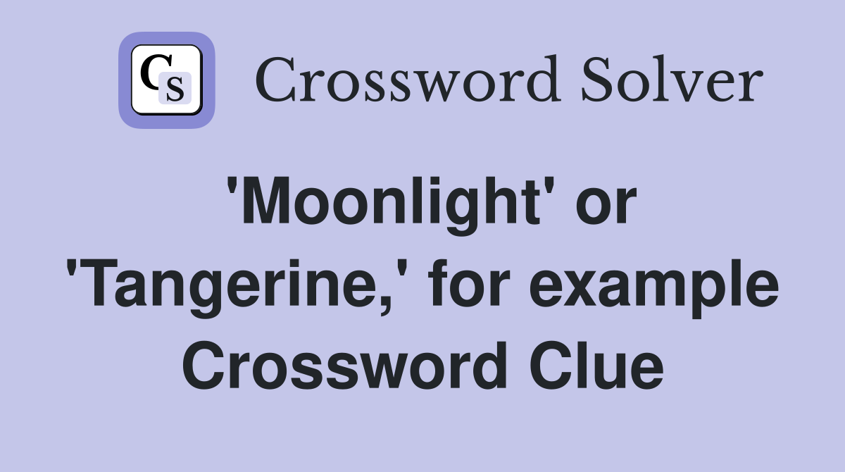 'Moonlight' or 'Tangerine,' for example Crossword Clue