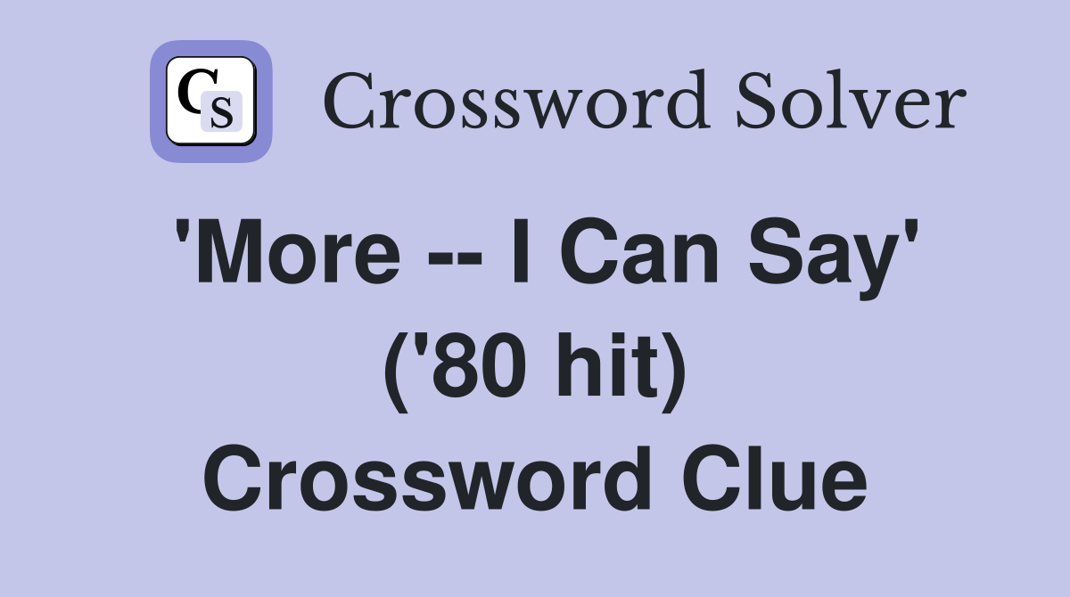 'More -- I Can Say' ('80 hit) Crossword Clue