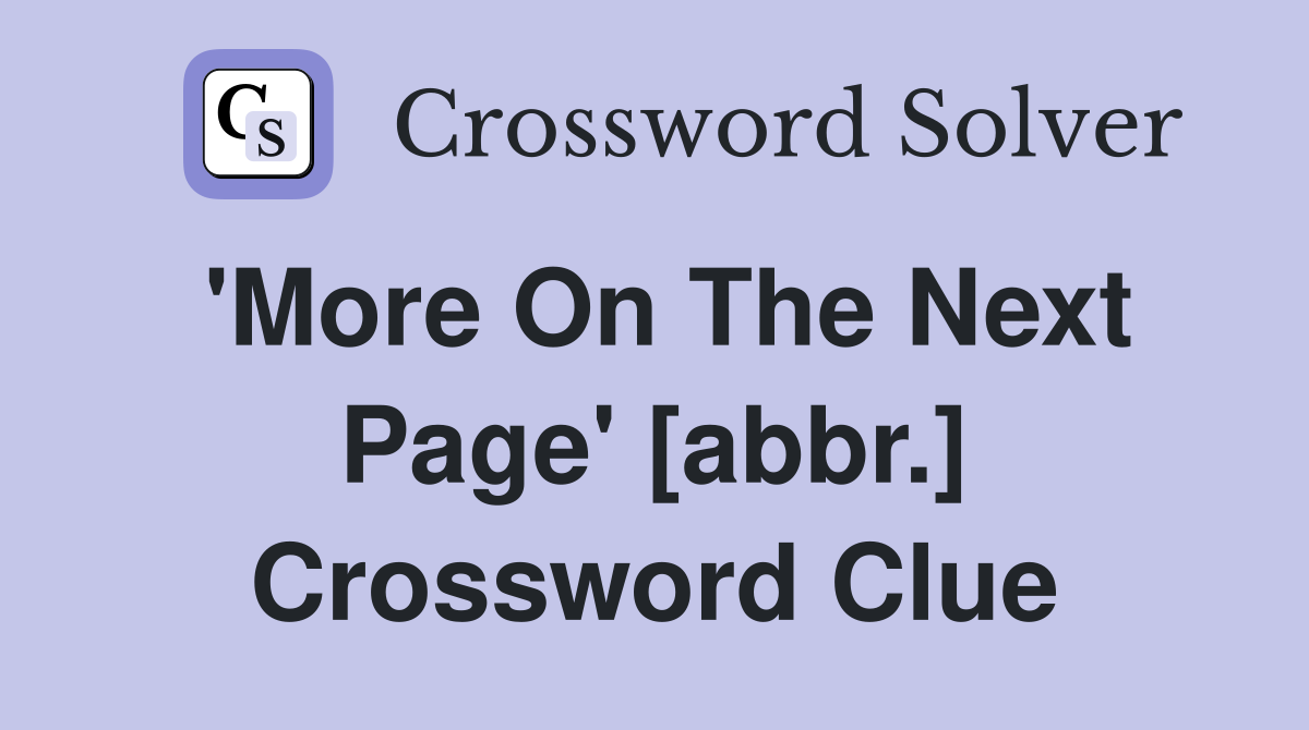 'More On The Next Page' [abbr.] Crossword Clue