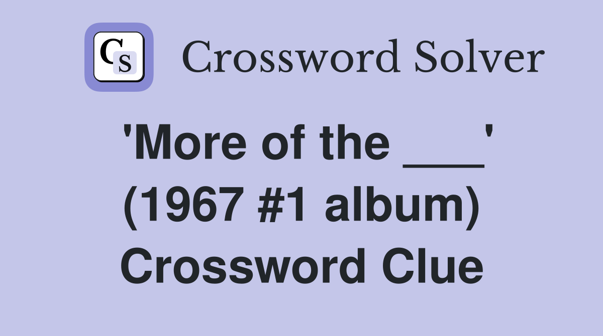 'More of the ___' (1967 #1 album) Crossword Clue