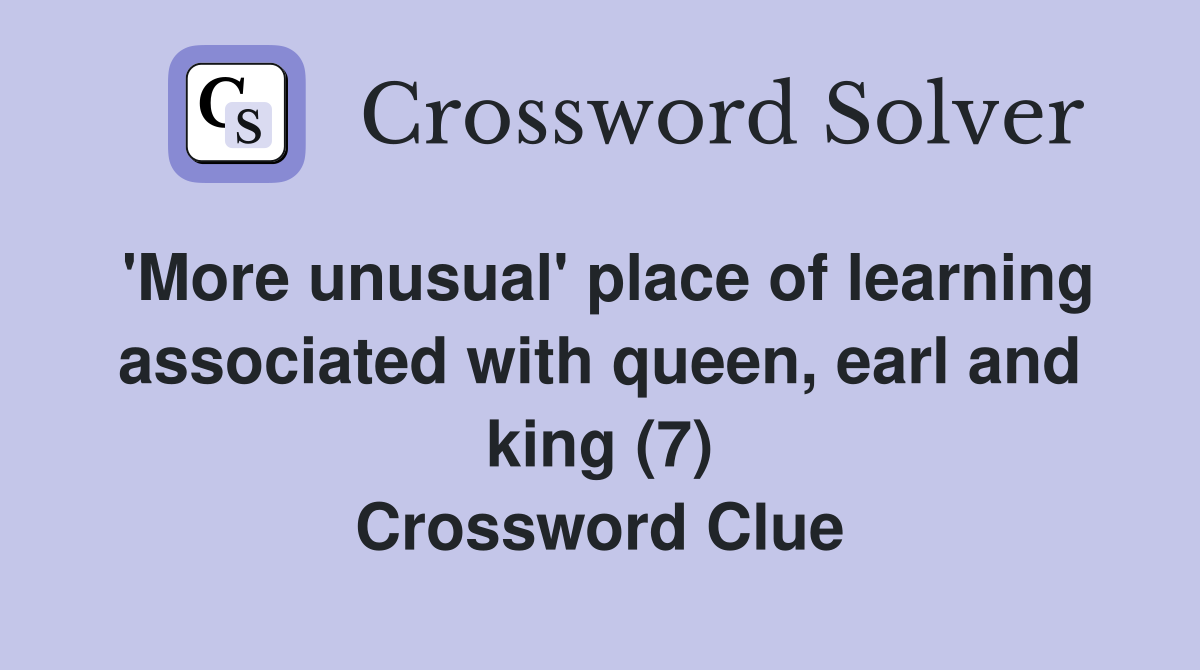 'More unusual' place of learning associated with queen, earl and king (7) Crossword Clue