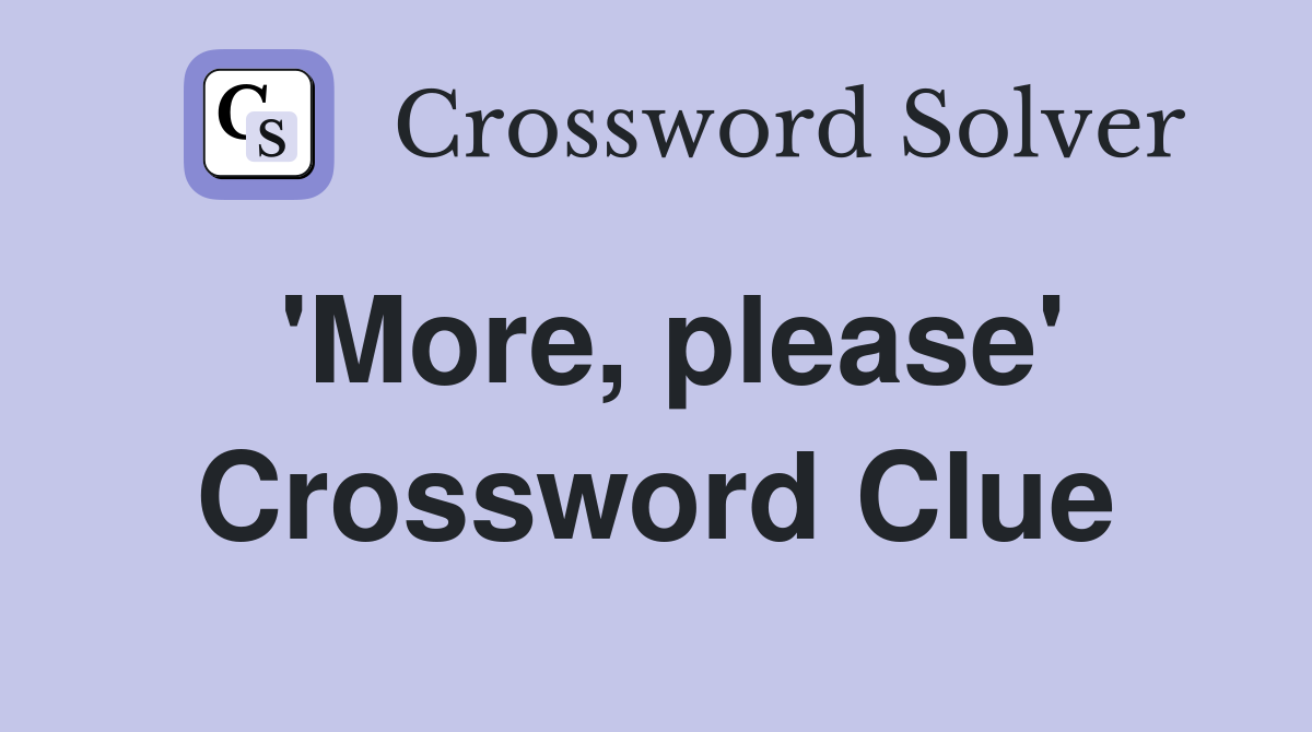 'More, please' Crossword Clue