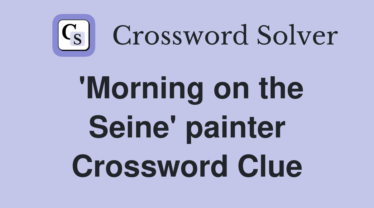 'Morning on the Seine' painter Crossword Clue