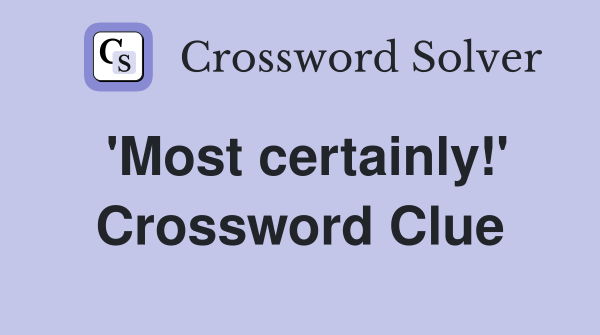 'Most certainly!' Crossword Clue