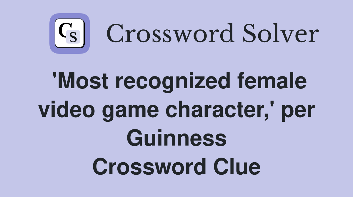 'Most recognized female video game character,' per Guinness Crossword Clue