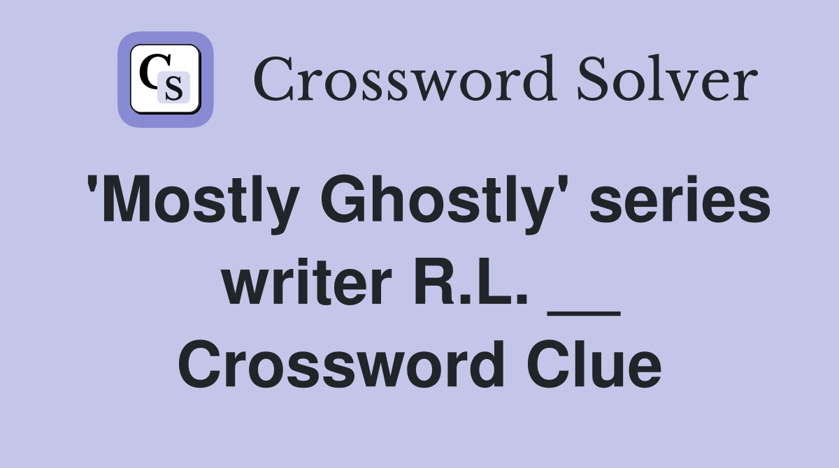 'Mostly Ghostly' series writer R.L. __ Crossword Clue