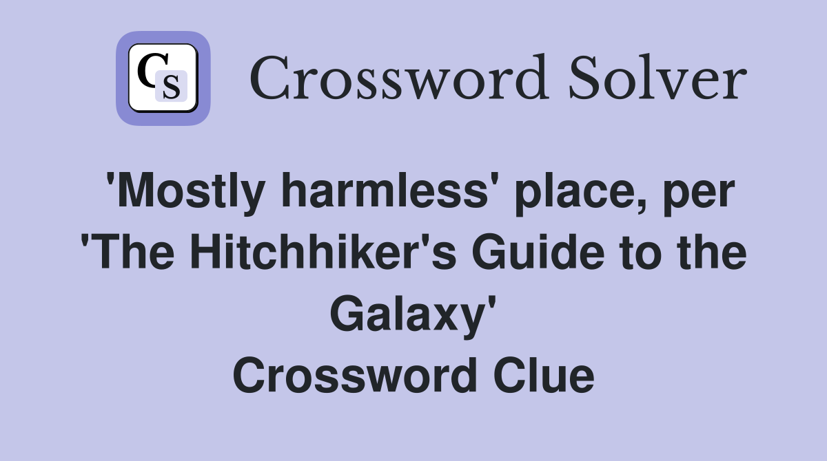 'Mostly harmless' place, per 'The Hitchhiker's Guide to the Galaxy' Crossword Clue