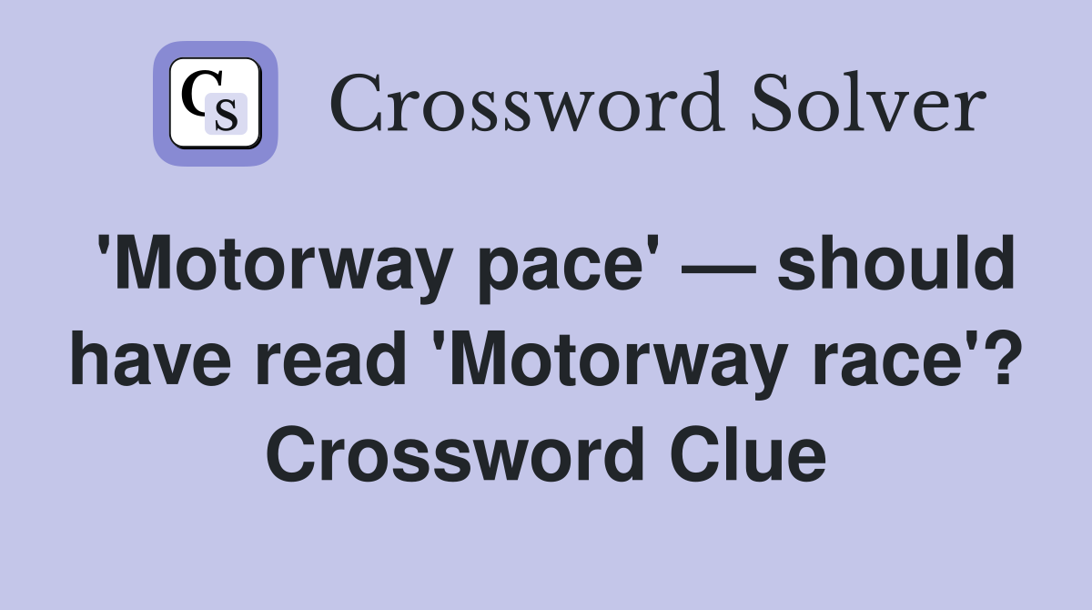 'Motorway pace' — should have read 'Motorway race'? Crossword Clue
