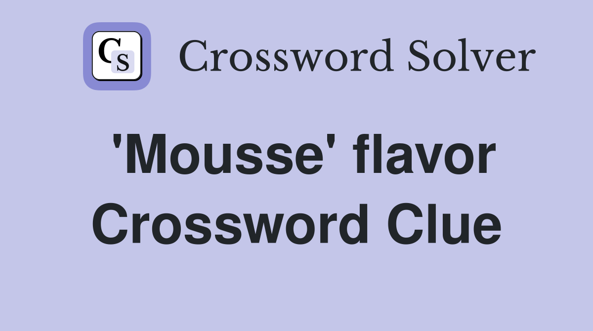 'Mousse' flavor Crossword Clue