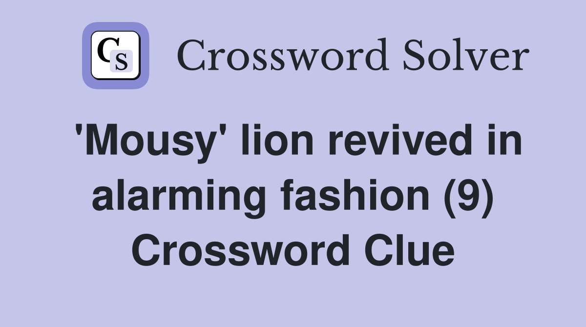 'Mousy' lion revived in alarming fashion (9) Crossword Clue
