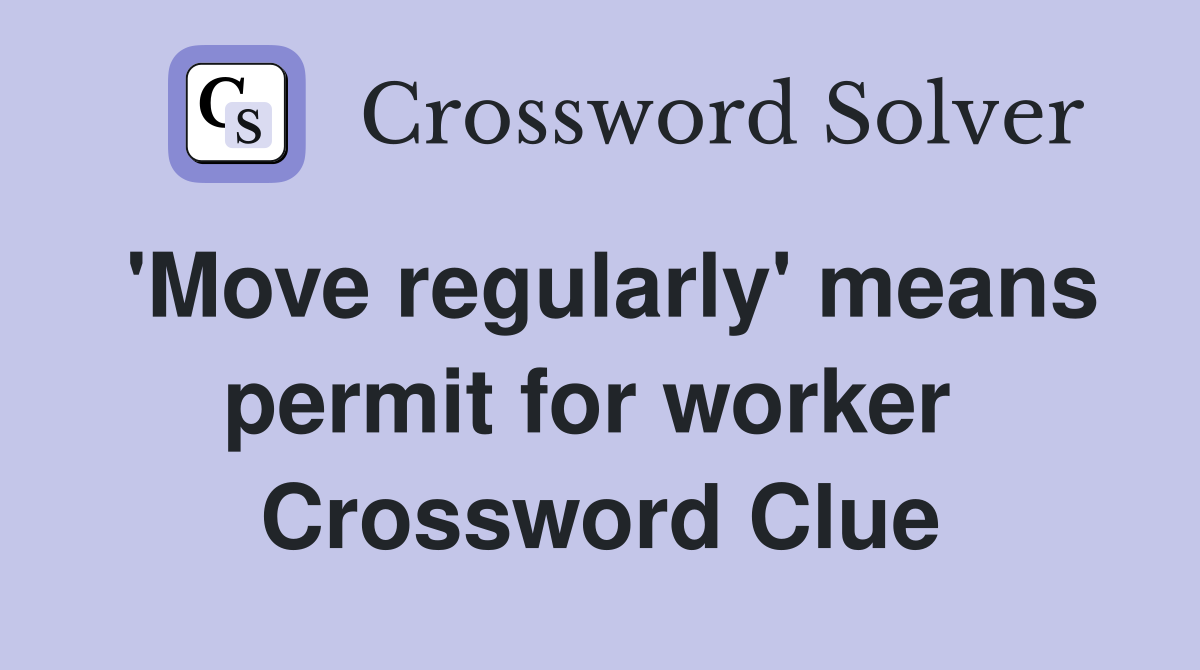 'Move regularly' means permit for worker  Crossword Clue