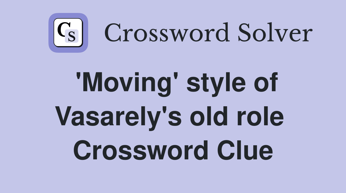 'Moving' style of Vasarely's old role  Crossword Clue