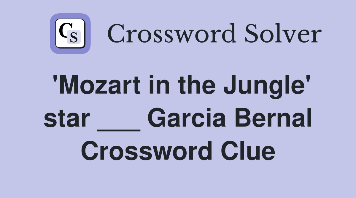 'Mozart in the Jungle' star ___ Garcia Bernal Crossword Clue