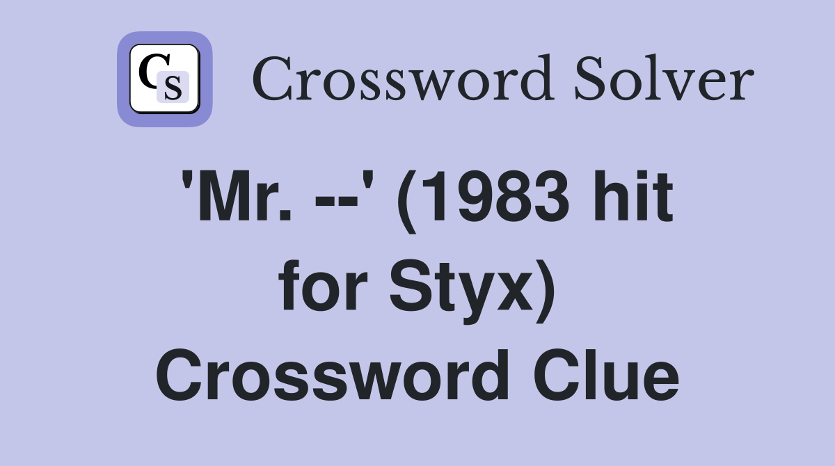 'Mr. --' (1983 hit for Styx) Crossword Clue