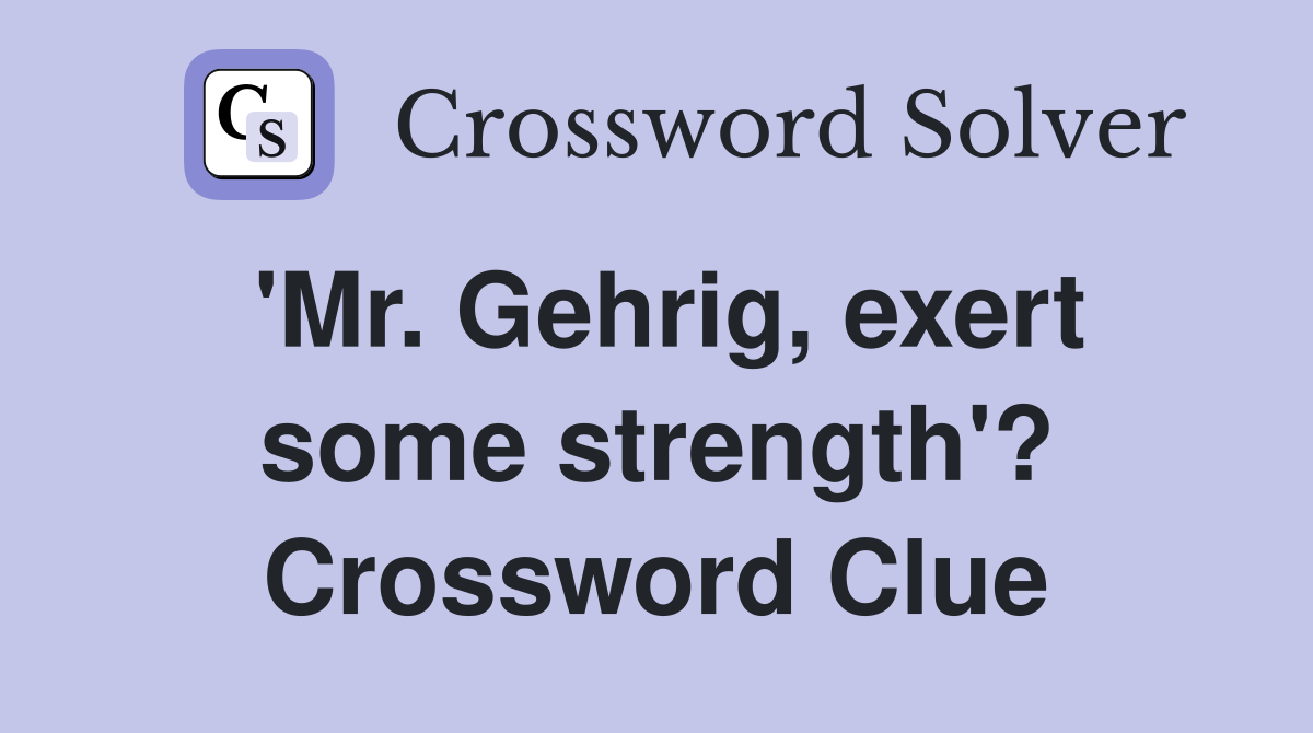 'Mr. Gehrig, exert some strength'? Crossword Clue