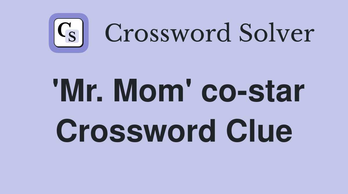 'Mr. Mom' co-star Crossword Clue