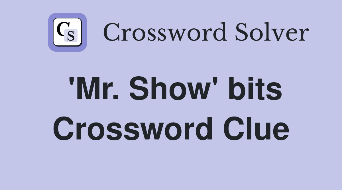 'Mr. Show' bits Crossword Clue