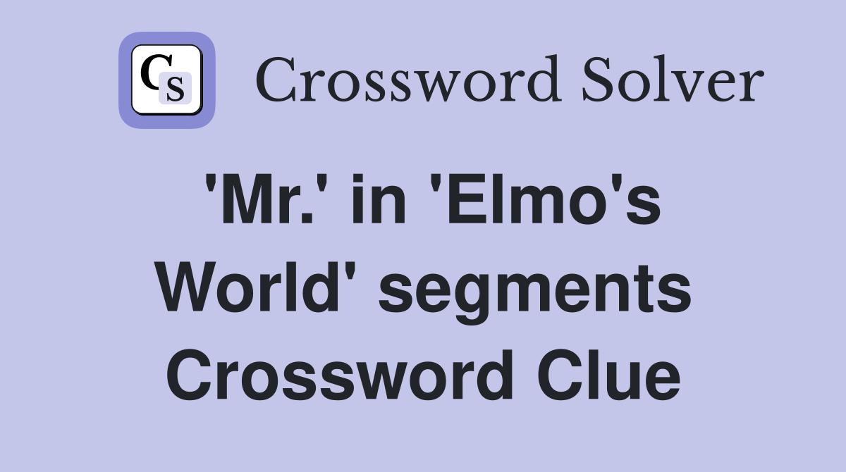 'Mr.' in 'Elmo's World' segments Crossword Clue