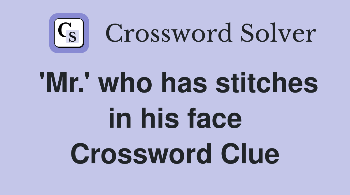 'Mr.' who has stitches in his face Crossword Clue