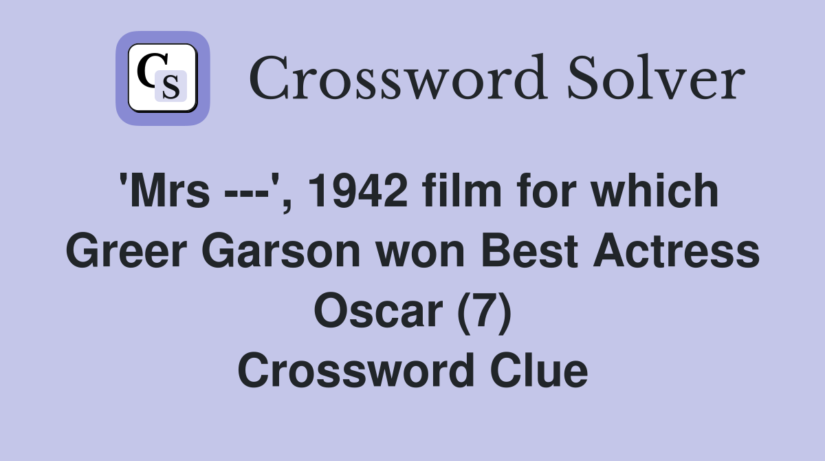 'Mrs ---', 1942 film for which Greer Garson won Best Actress Oscar (7) Crossword Clue