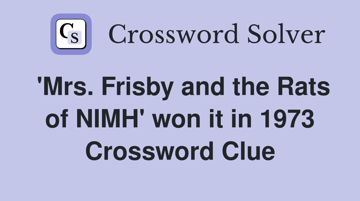 'Mrs. Frisby and the Rats of NIMH' won it in 1973 Crossword Clue