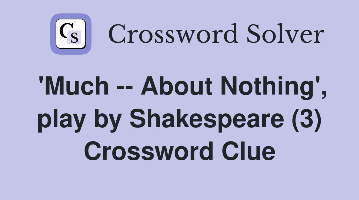 'Much -- About Nothing', play by Shakespeare (3) Crossword Clue
