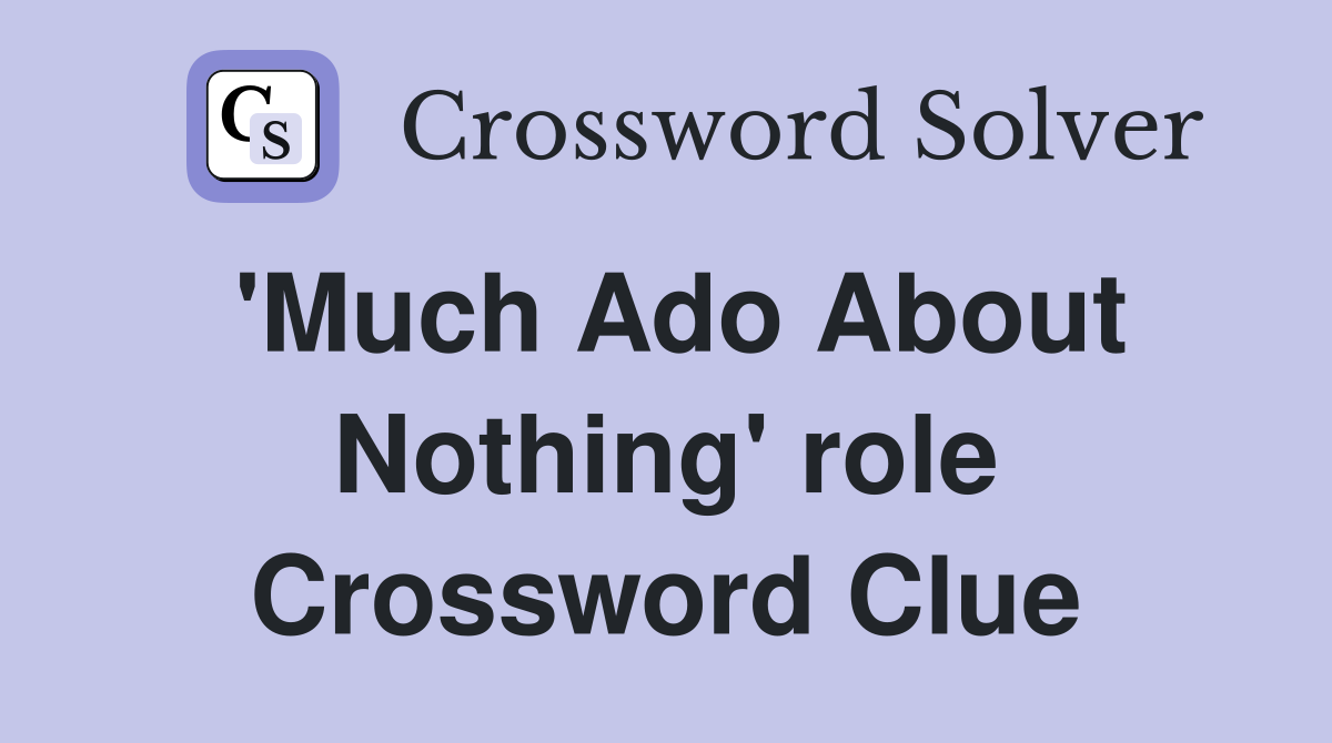 'Much Ado About Nothing' role Crossword Clue