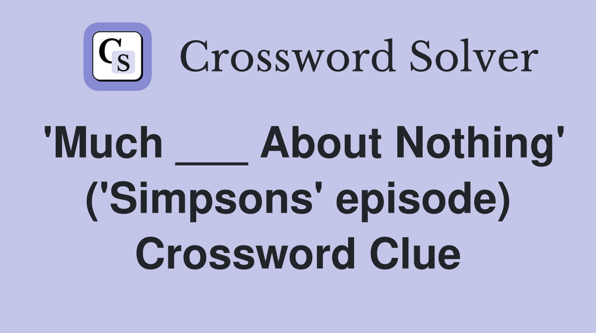 'Much ___ About Nothing' ('Simpsons' episode) Crossword Clue
