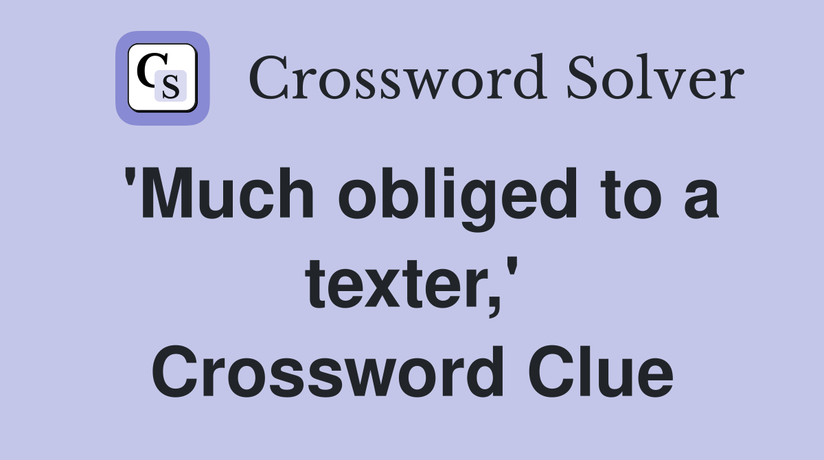 'Much obliged to a texter,' Crossword Clue