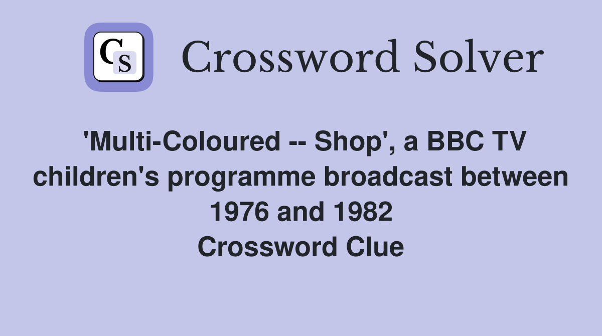 'Multi-Coloured -- Shop', a BBC TV children's programme broadcast between 1976 and 1982 Crossword Clue