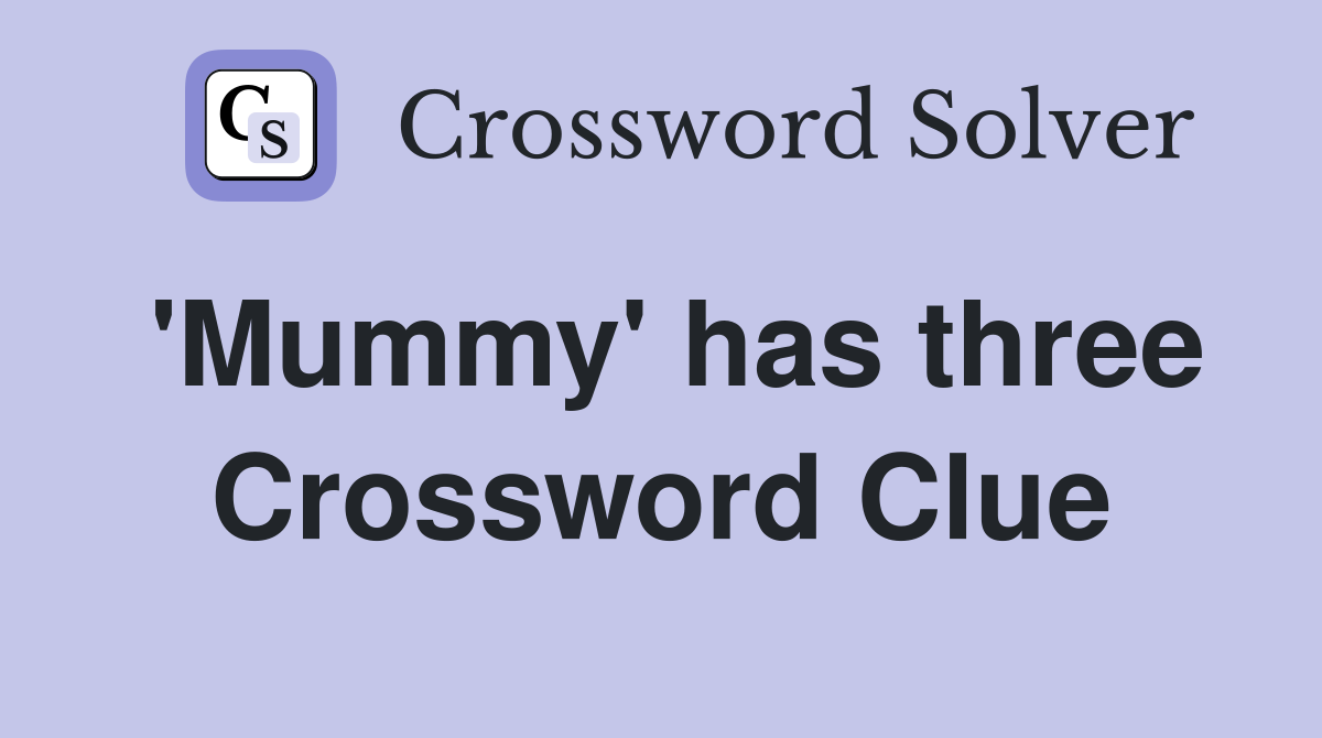 'Mummy' has three Crossword Clue