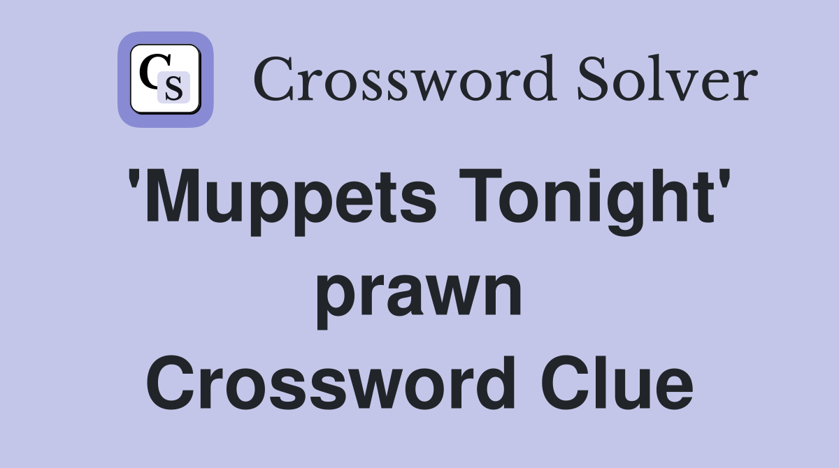 'Muppets Tonight' prawn Crossword Clue