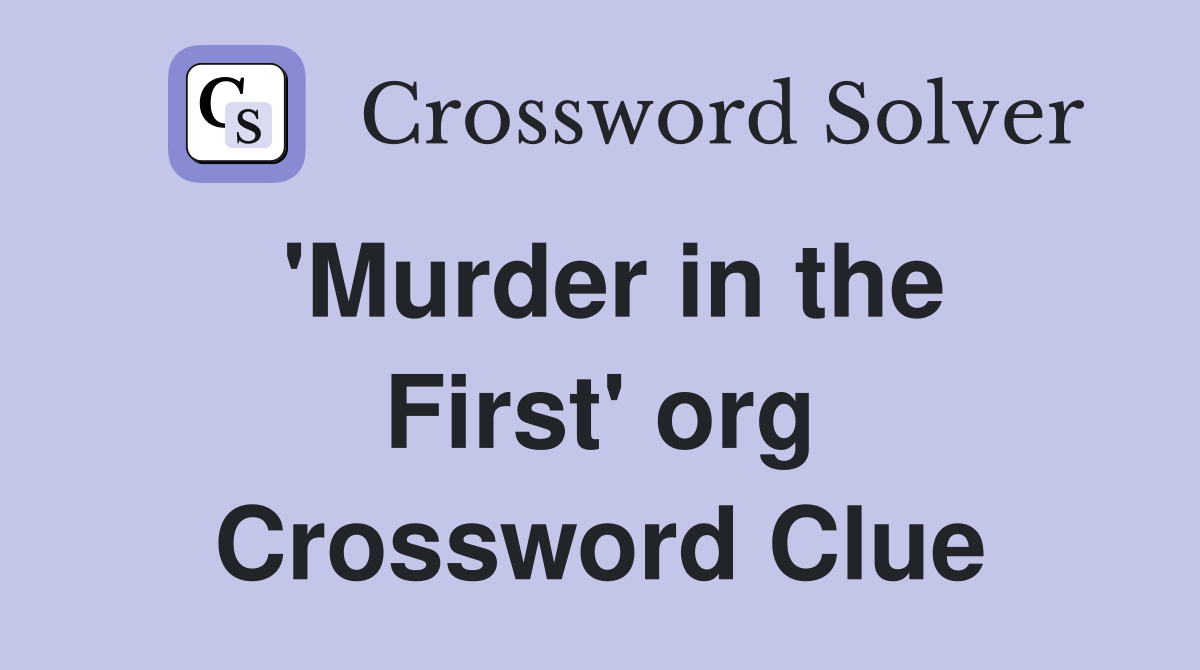 'Murder in the First' org Crossword Clue