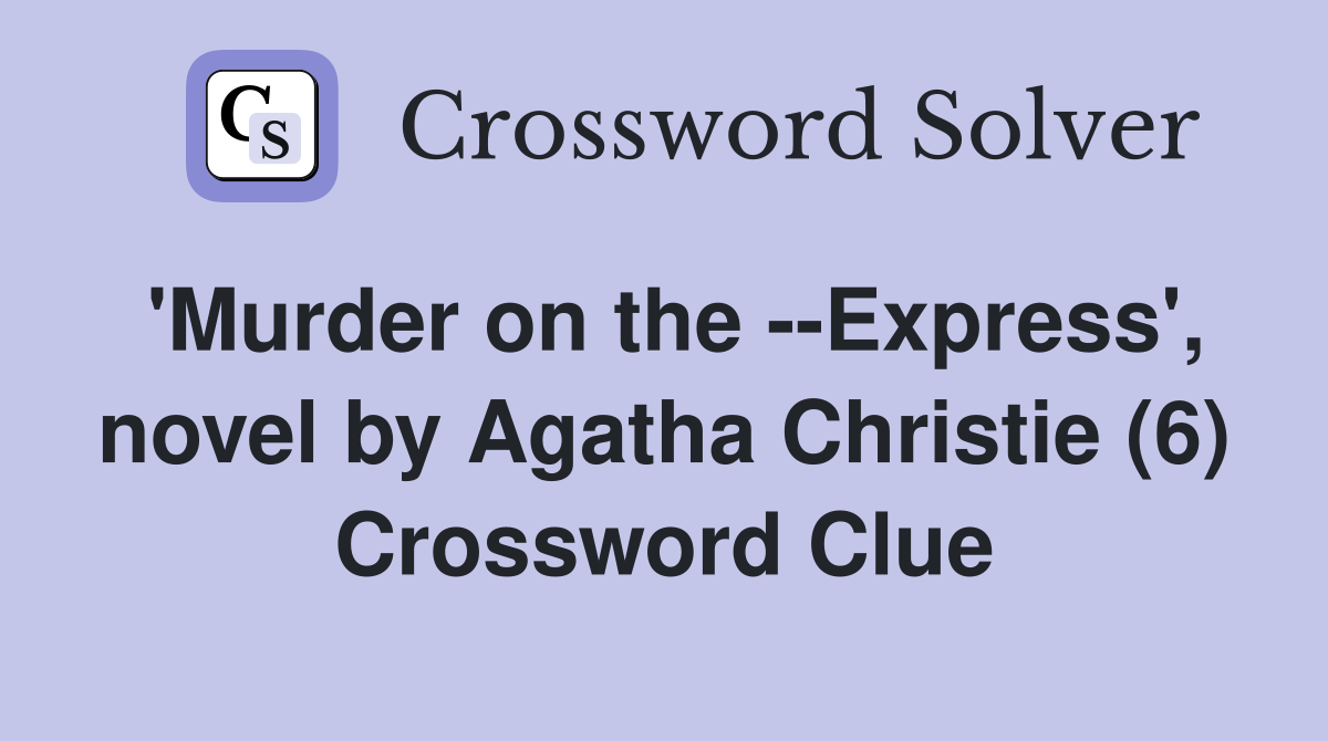 'Murder on the --Express', novel by Agatha Christie (6) Crossword Clue