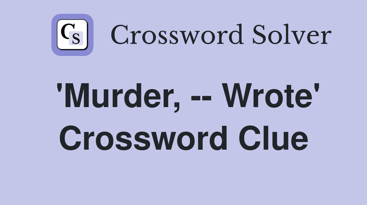 'Murder, -- Wrote' Crossword Clue