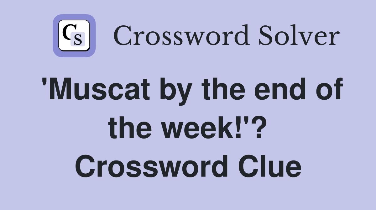 'Muscat by the end of the week!'? Crossword Clue