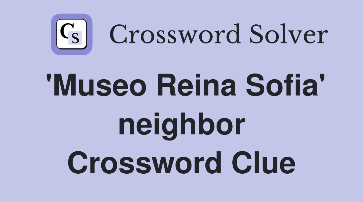 'Museo Reina Sofia' neighbor Crossword Clue