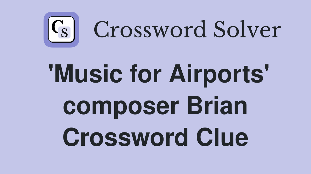 'Music for Airports' composer Brian Crossword Clue