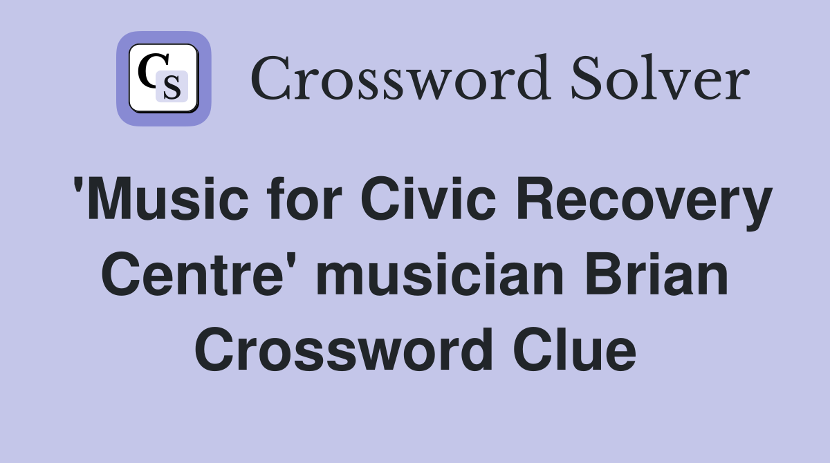 'Music for Civic Recovery Centre' musician Brian Crossword Clue