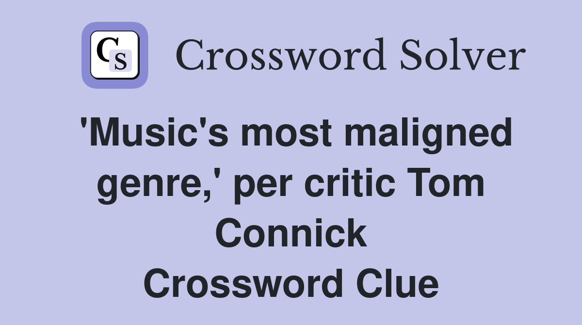 'Music's most maligned genre,' per critic Tom Connick Crossword Clue